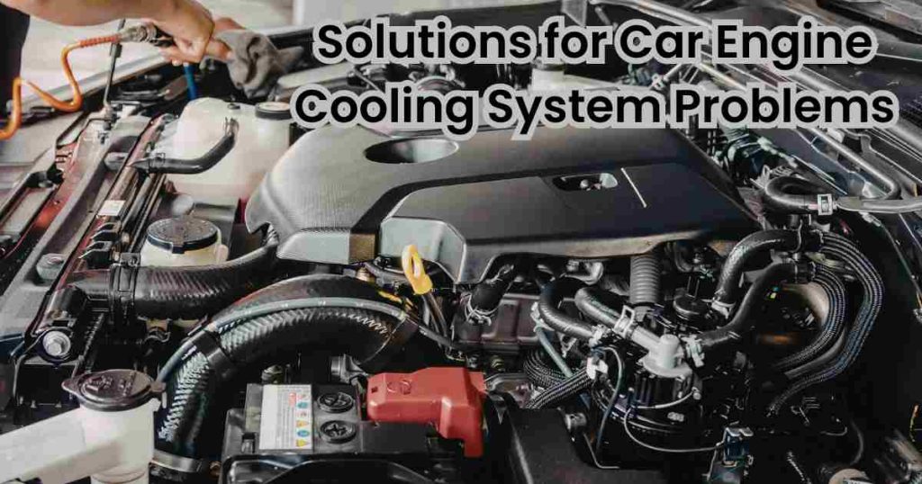 solution of car engine cooling system problems